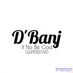 D’Banj - “If No Be God” (Superstar)